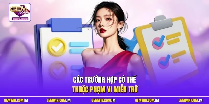 Các trường hợp có thể thuộc phạm vi miễn trừ 