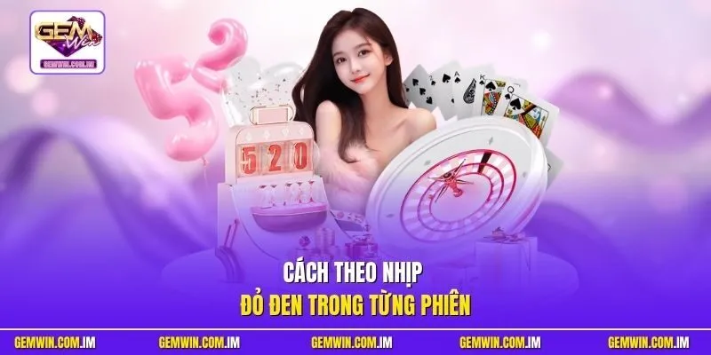 Cách theo nhịp đỏ đen trong từng phiên