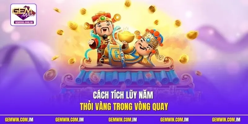 Cách tích lũy năm thỏi vàng trong vòng quay