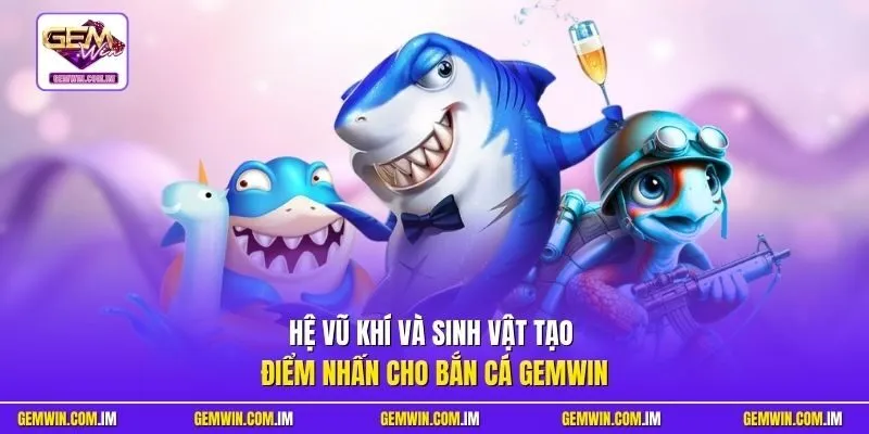 Hệ vũ khí và sinh vật tạo điểm nhấn cho bắn cá Gemwin