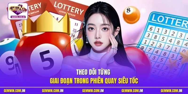 Theo dõi từng giai đoạn trong phiên quay siêu tốc