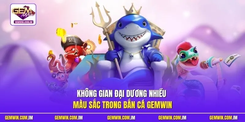 Không gian đại dương nhiều màu sắc trong bắn cá Gemwin