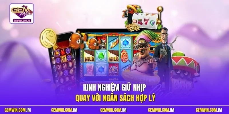 Kinh nghiệm giữ nhịp quay với ngân sách hợp lý