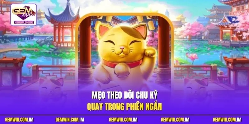 Mẹo theo dõi chu kỳ quay trong phiên ngắn