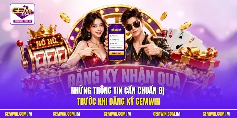 Những thông tin cần chuẩn bị trước khi đăng ký Gemwin