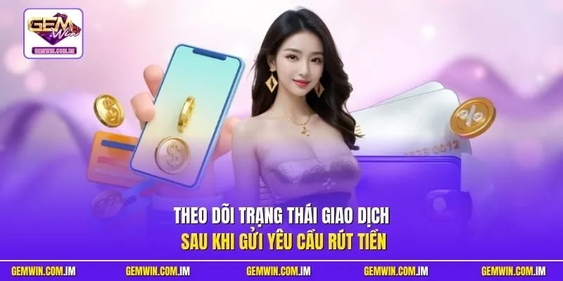 Theo dõi trạng thái giao dịch sau khi gửi yêu cầu rút tiền