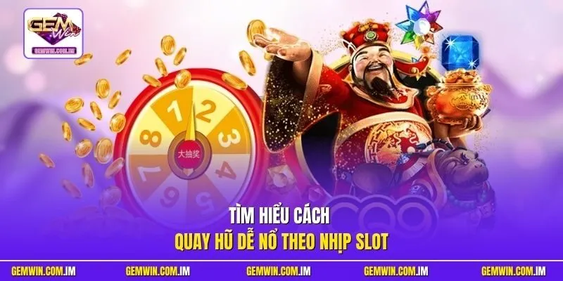 Tìm hiểu cách quay hũ dễ nổ theo nhịp slot