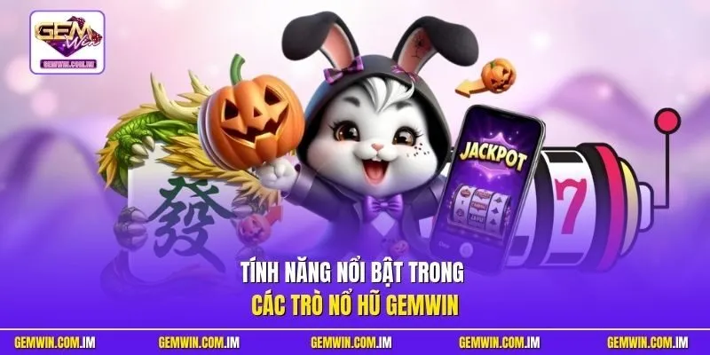 Tính năng nổi bật trong các trò nổ hũ Gemwin